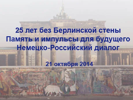 25 лет без Берлинской стены. Память и импульсы для будущего. Немецко-Российский диалог