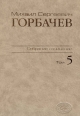 Собрание сочинений. Том 5. Октябрь 1986 - февраль 1987. Горбачев-Фонд. – М.: Весь Мир. 2008, 624 с.