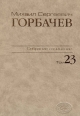 Собрание сочинений. Том 23. Ноябрь – декабрь 1990. Горбачев-Фонд. – М.:Весь мир. 2013, 612 с.