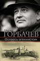 Михаил Горбачев. Остаюсь оптимистом. - М.: Издательство АСТ. 2017. 416 с.